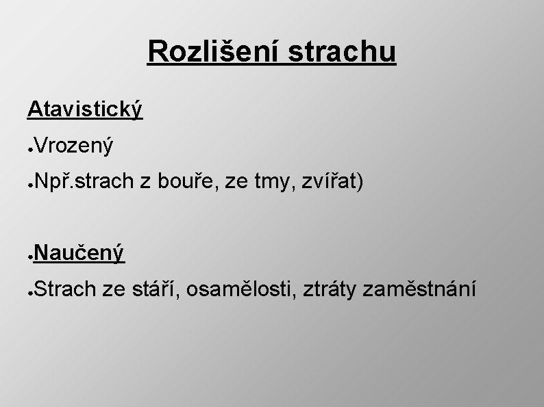 Rozlišení strachu Atavistický ● Vrozený ● Npř. strach z bouře, ze tmy, zvířat) ●