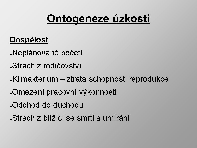 Ontogeneze úzkosti Dospělost ● Neplánované početí ● Strach z rodičovství ● Klimakterium – ztráta