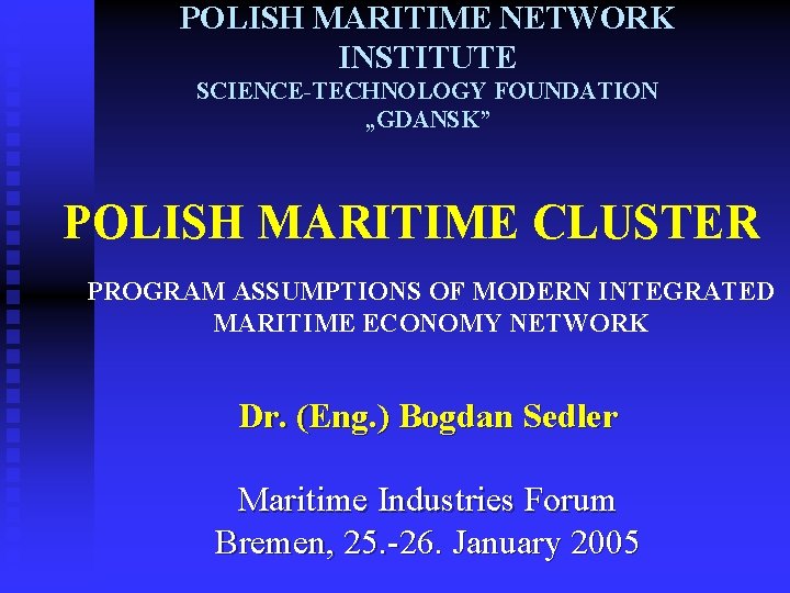 POLISH MARITIME NETWORK INSTITUTE SCIENCE-TECHNOLOGY FOUNDATION „GDANSK” POLISH MARITIME CLUSTER PROGRAM ASSUMPTIONS OF MODERN