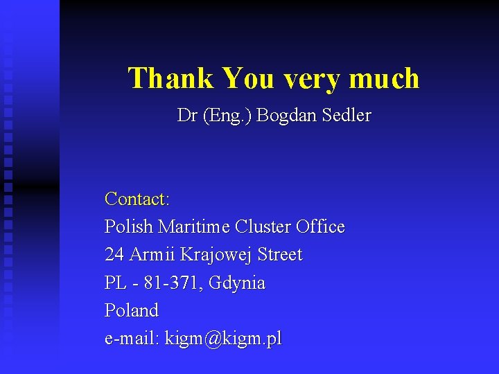 Thank You very much Dr (Eng. ) Bogdan Sedler Contact: Polish Maritime Cluster Office