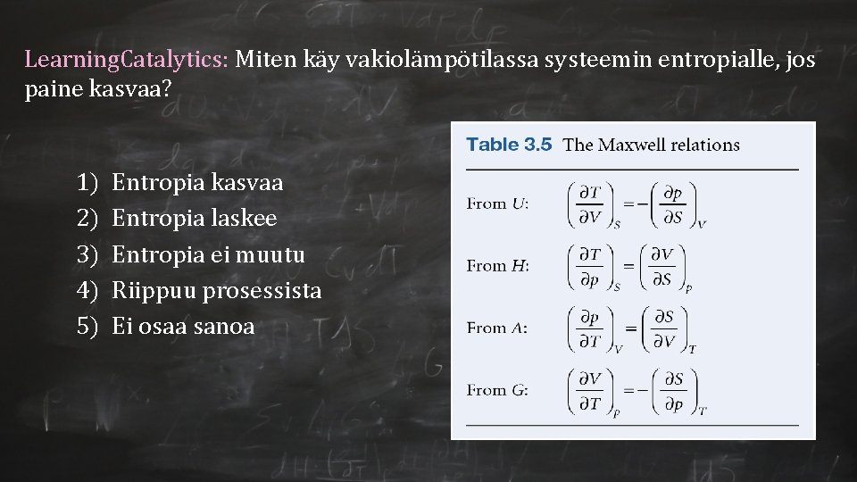 Learning. Catalytics: Miten käy vakiolämpötilassa systeemin entropialle, jos paine kasvaa? 1) 2) 3) 4)