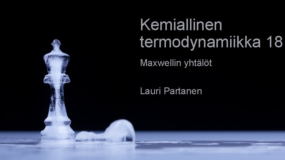 Kemiallinen termodynamiikka 18 Maxwellin yhtälöt Lauri Partanen 