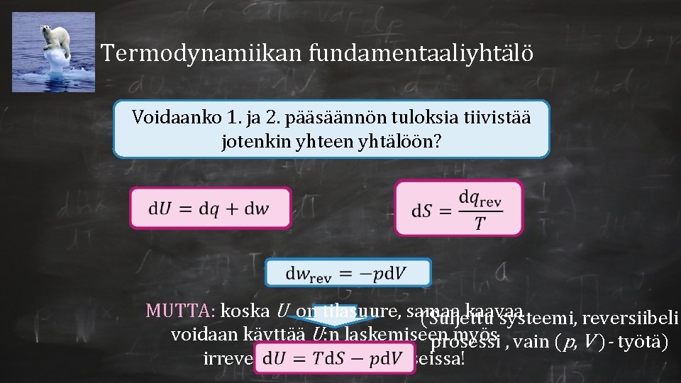 Termodynamiikan fundamentaaliyhtälö Voidaanko 1. ja 2. pääsäännön tuloksia tiivistää jotenkin yhteen yhtälöön? MUTTA: koska