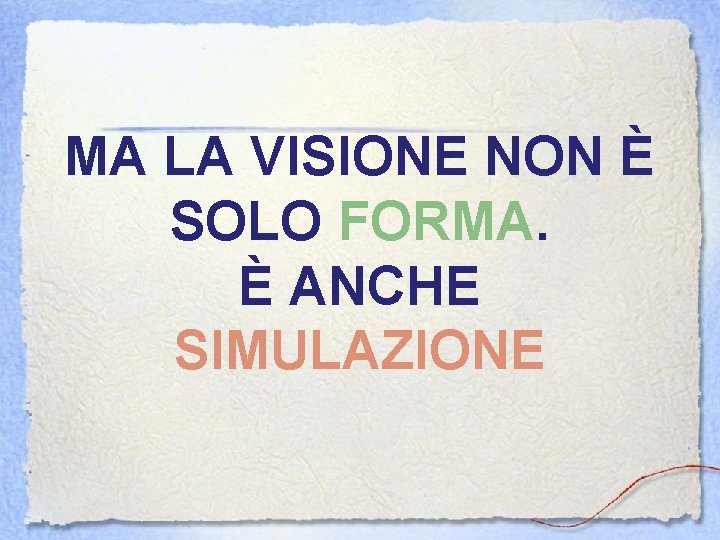 MA LA VISIONE NON È SOLO FORMA. È ANCHE SIMULAZIONE 