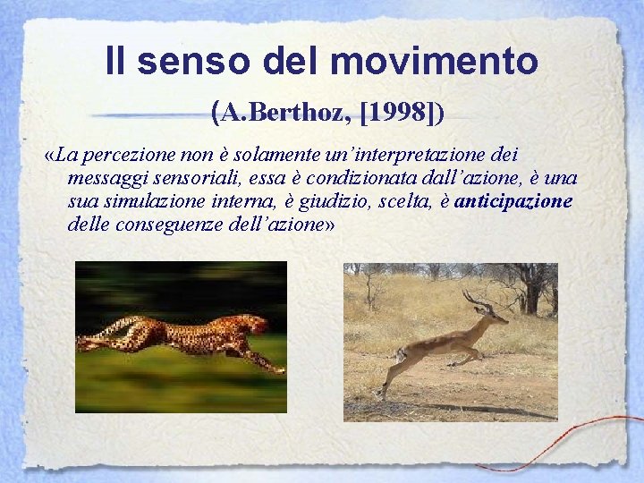 Il senso del movimento (A. Berthoz, [1998]) «La percezione non è solamente un’interpretazione dei