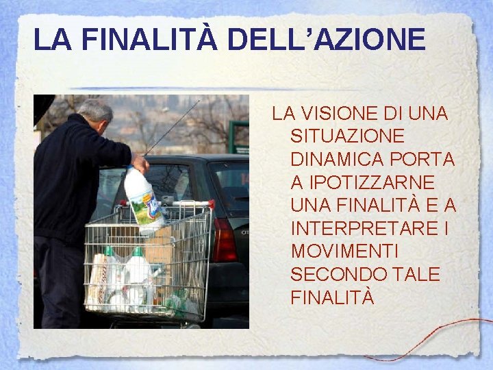 LA FINALITÀ DELL’AZIONE LA VISIONE DI UNA SITUAZIONE DINAMICA PORTA A IPOTIZZARNE UNA FINALITÀ