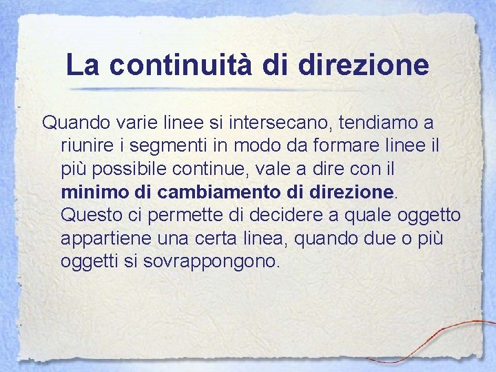 La continuità di direzione Quando varie linee si intersecano, tendiamo a riunire i segmenti