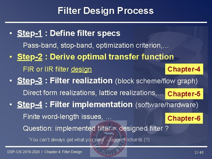 Filter Design Process • Step-1 : Define filter specs Pass-band, stop-band, optimization criterion, …