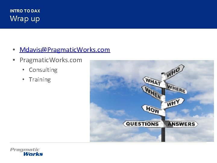 INTRO TO DAX Wrap up • Mdavis@Pragmatic. Works. com • Consulting • Training 