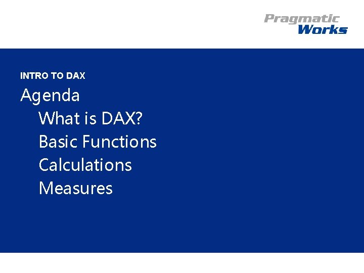 EXAMPLE OF A PAGE HEADER INTRO TO DAX Agenda What is DAX? Basic Functions