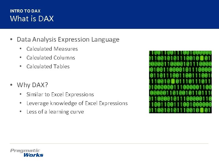 INTRO TO DAX What is DAX • Data Analysis Expression Language • Calculated Measures