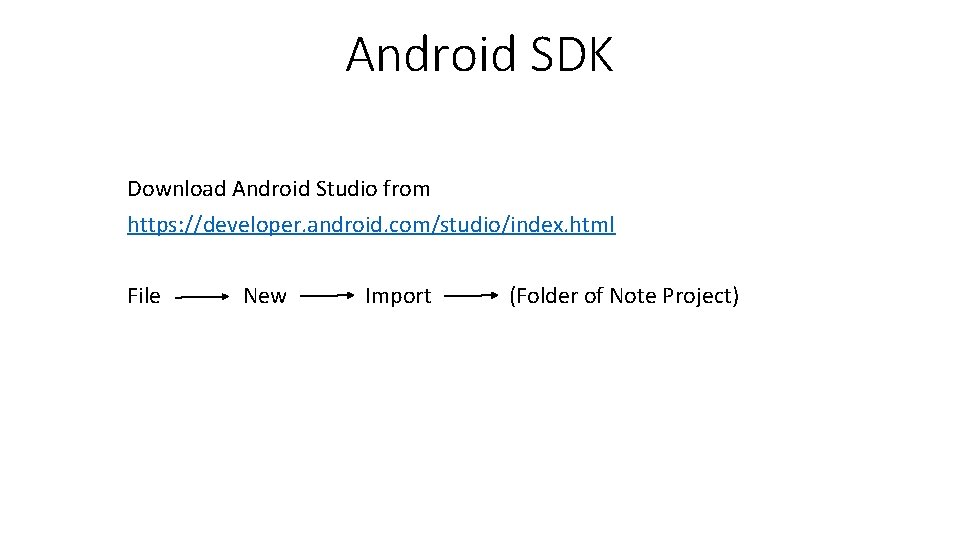 Android SDK Download Android Studio from https: //developer. android. com/studio/index. html File New Import