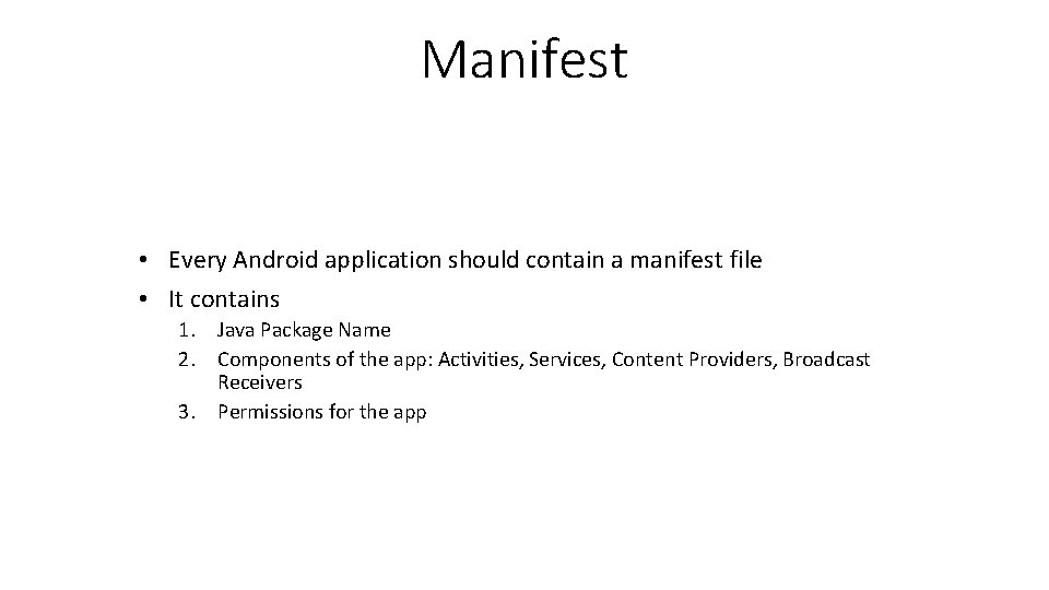 Manifest • Every Android application should contain a manifest file • It contains 1.