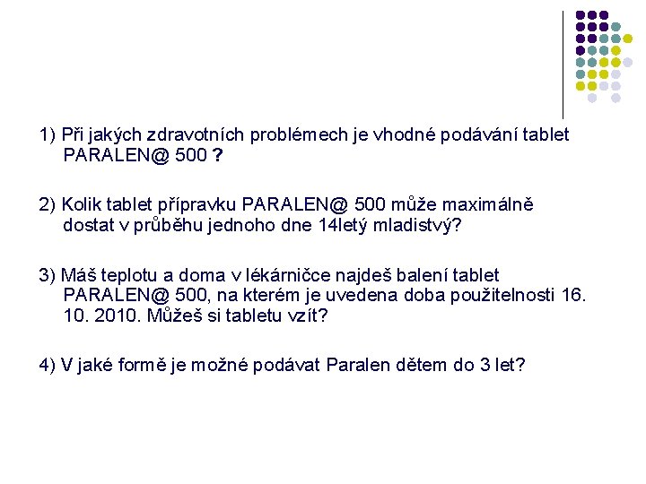 1) Při jakých zdravotních problémech je vhodné podávání tablet PARALEN@ 500 ? 2) Kolik
