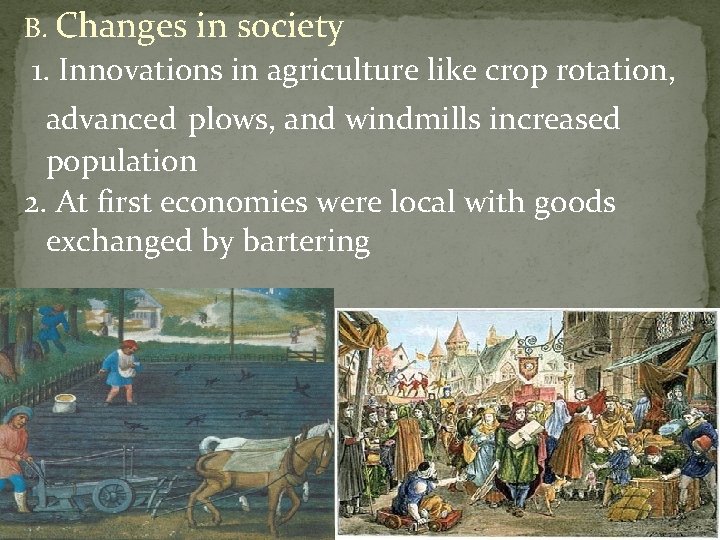 B. Changes in society 1. Innovations in agriculture like crop rotation, advanced plows, and