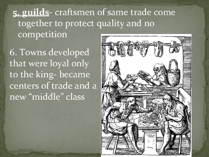 5. guilds- craftsmen of same trade come together to protect quality and no competition