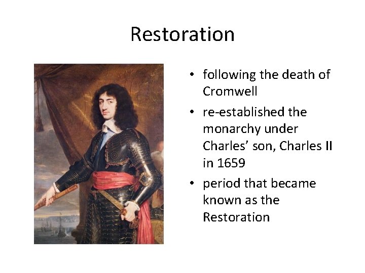 Restoration • following the death of Cromwell • re-established the monarchy under Charles’ son,