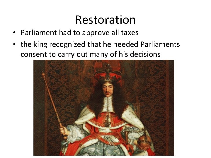 Restoration • Parliament had to approve all taxes • the king recognized that he