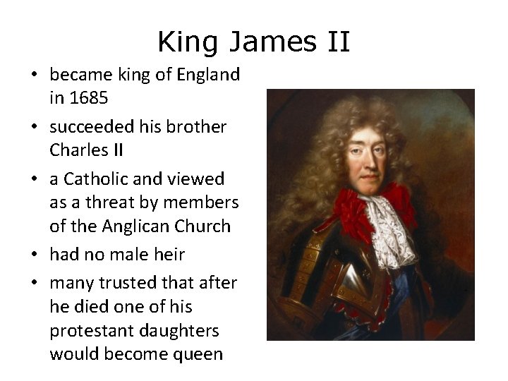 King James II • became king of England in 1685 • succeeded his brother