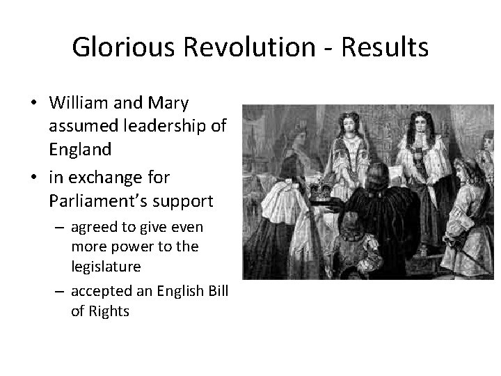 Glorious Revolution - Results • William and Mary assumed leadership of England • in