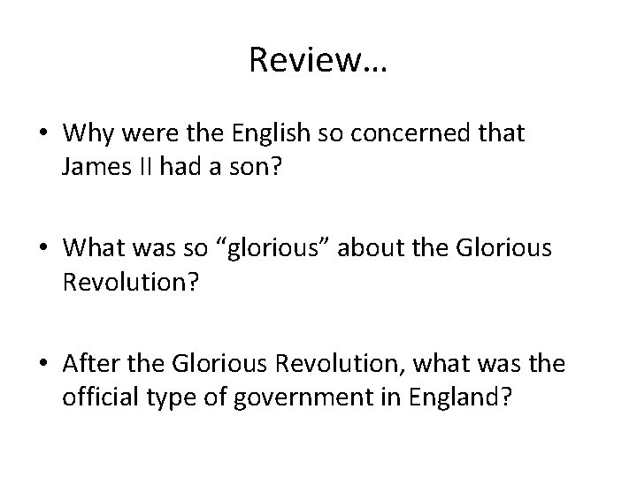 Review… • Why were the English so concerned that James II had a son?