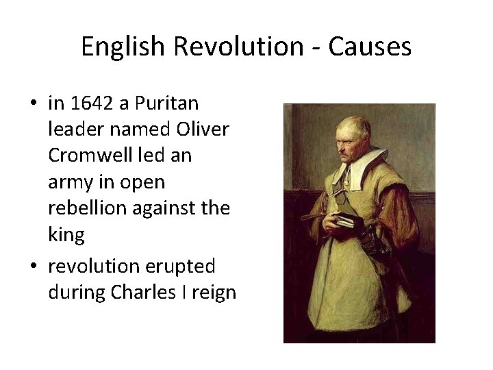 English Revolution - Causes • in 1642 a Puritan leader named Oliver Cromwell led