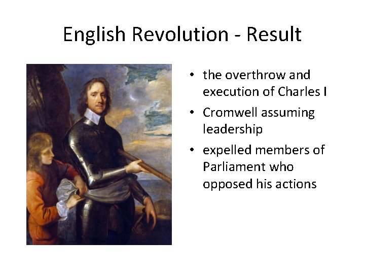 English Revolution - Result • the overthrow and execution of Charles I • Cromwell