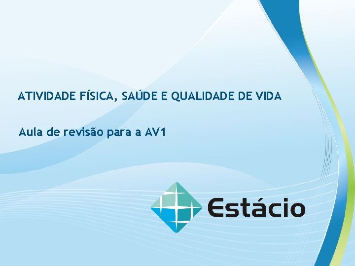 ATIVIDADE FÍSICA, SAÚDE E QUALIDADE DE VIDA Aula de revisão para a AV 1 ATIVIDADE FÍSICA, SAÚDE E QUALIDADE DE VIDA Aula de revisão para a AV 1