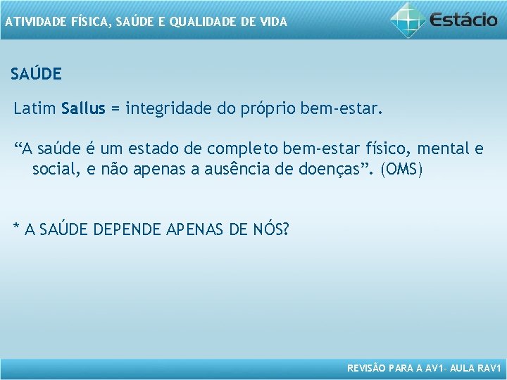 ATIVIDADE FÍSICA, SAÚDE E QUALIDADE DE VIDA SAÚDE Latim Sallus = integridade do próprio ATIVIDADE FÍSICA, SAÚDE E QUALIDADE DE VIDA SAÚDE Latim Sallus = integridade do próprio
