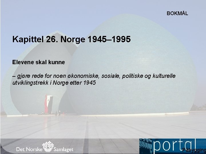 BOKMÅL Kapittel 26. Norge 1945– 1995 Elevene skal kunne – gjøre rede for noen
