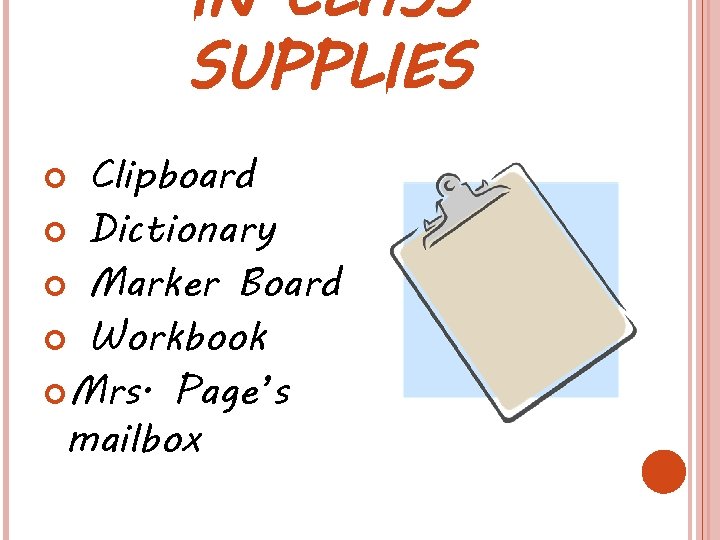 IN CLASS SUPPLIES Clipboard Dictionary Marker Board Workbook Mrs. Page’s mailbox IN CLASS SUPPLIES Clipboard Dictionary Marker Board Workbook Mrs. Page’s mailbox