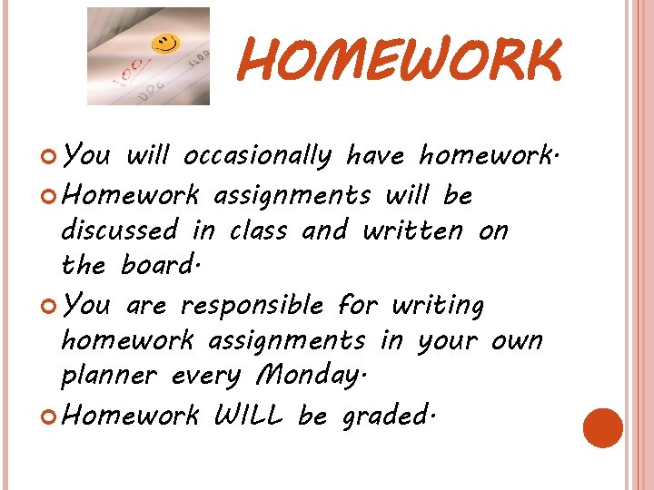 HOMEWORK You will occasionally have homework. Homework assignments will be discussed in class and HOMEWORK You will occasionally have homework. Homework assignments will be discussed in class and