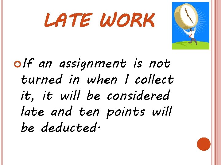 LATE WORK If an assignment is not turned in when I collect it, it LATE WORK If an assignment is not turned in when I collect it, it