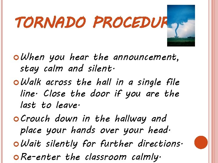 TORNADO PROCEDURE When you hear the announcement, stay calm and silent. Walk across the TORNADO PROCEDURE When you hear the announcement, stay calm and silent. Walk across the