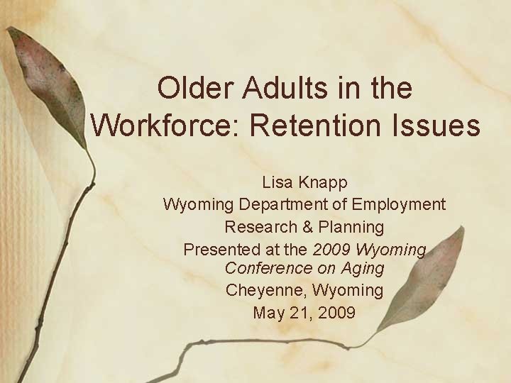 Older Adults in the Workforce: Retention Issues Lisa Knapp Wyoming Department of Employment Research