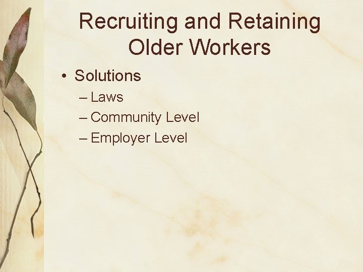 Recruiting and Retaining Older Workers • Solutions – Laws – Community Level – Employer