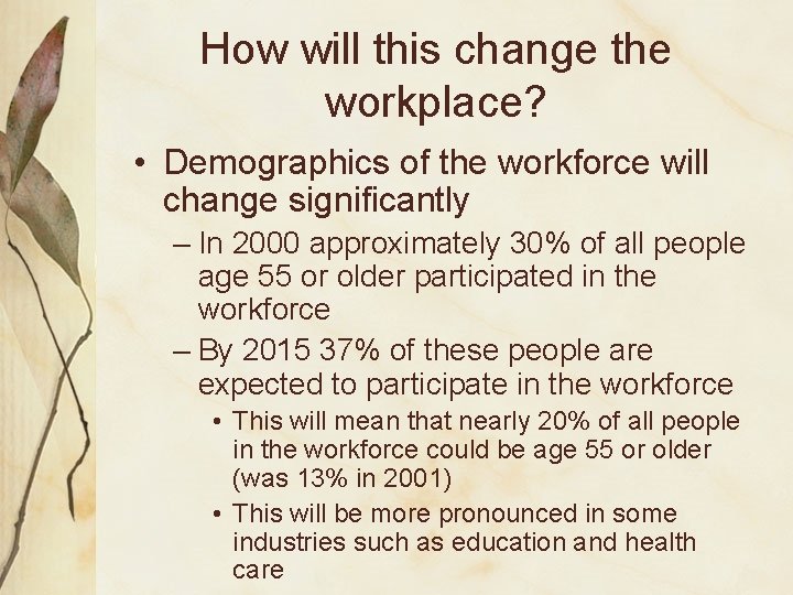 How will this change the workplace? • Demographics of the workforce will change significantly
