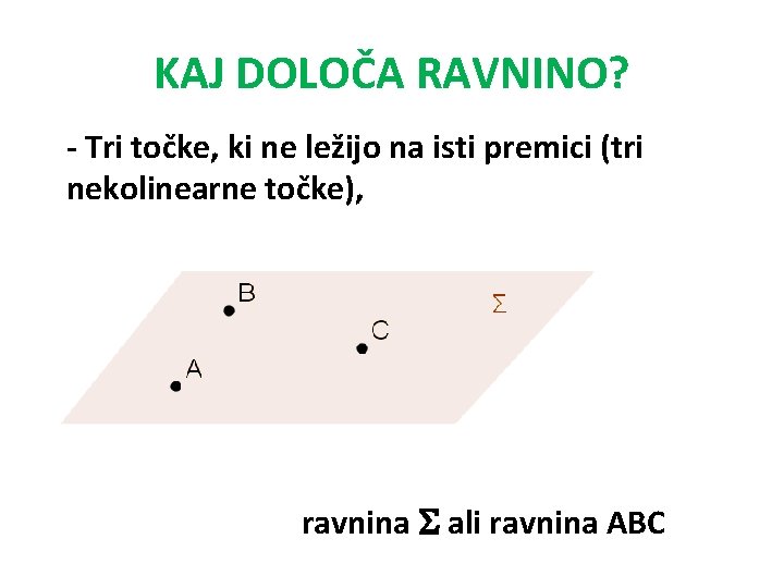 KAJ DOLOČA RAVNINO? - Tri točke, ki ne ležijo na isti premici (tri nekolinearne KAJ DOLOČA RAVNINO? - Tri točke, ki ne ležijo na isti premici (tri nekolinearne