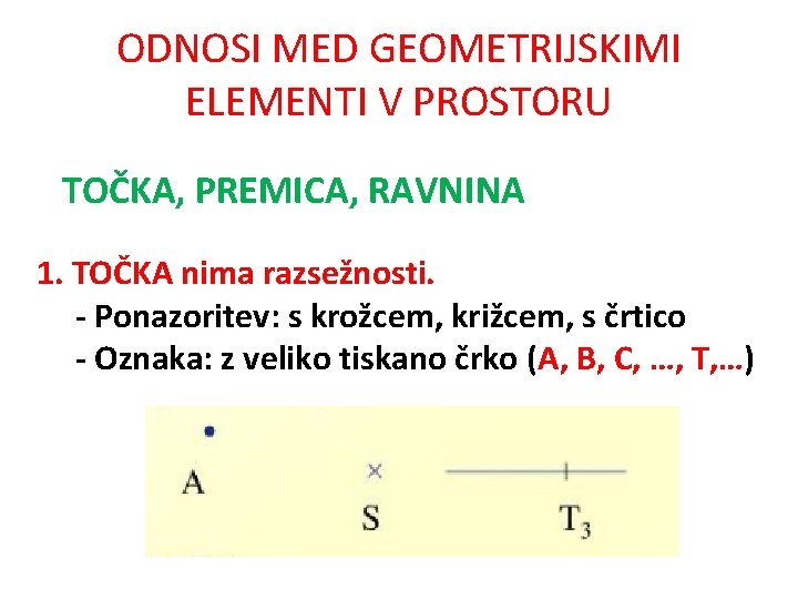 ODNOSI MED GEOMETRIJSKIMI ELEMENTI V PROSTORU TOČKA, PREMICA, RAVNINA 1. TOČKA nima razsežnosti. -