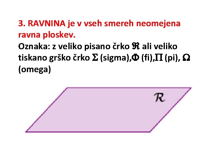 3. RAVNINA je v vseh smereh neomejena ravna ploskev. Oznaka: z veliko pisano črko