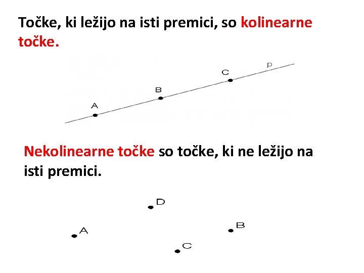 Točke, ki ležijo na isti premici, so kolinearne točke. Nekolinearne točke so točke, ki