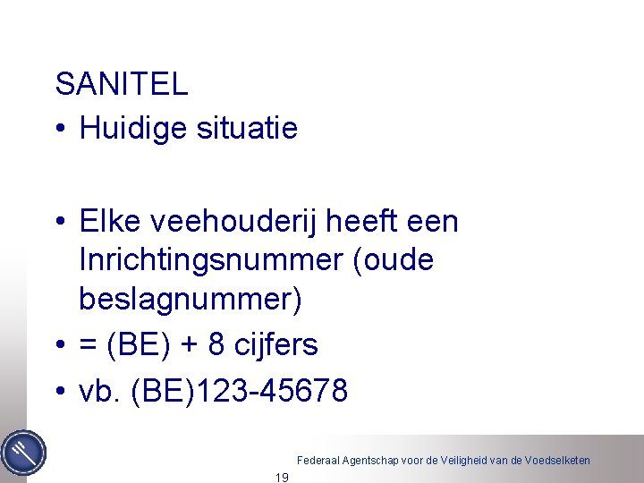 SANITEL • Huidige situatie • Elke veehouderij heeft een Inrichtingsnummer (oude beslagnummer) • =