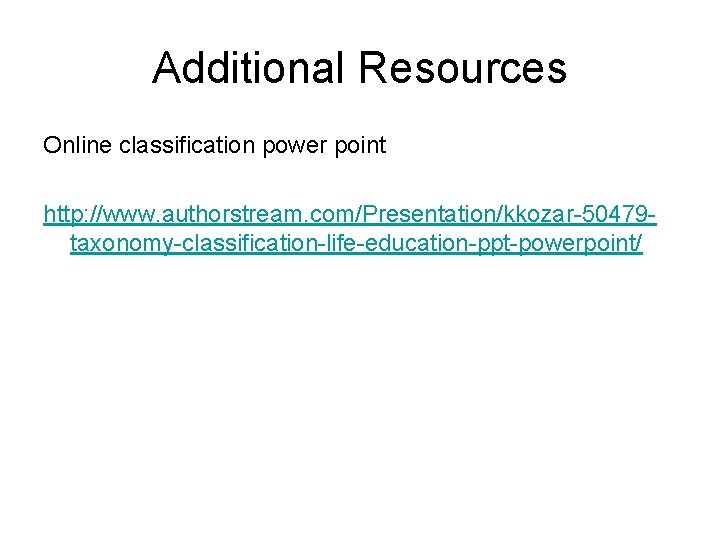 Additional Resources Online classification power point http: //www. authorstream. com/Presentation/kkozar 50479 taxonomy classification life