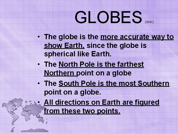 GLOBES (SINK) • The globe is the more accurate way to show Earth, since GLOBES (SINK) • The globe is the more accurate way to show Earth, since