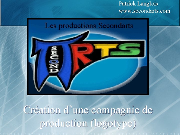 Patrick Langlois www. secondarts. com Les productions Secondarts Création d’une compagnie de production (logotype)
