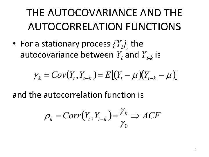 THE AUTOCOVARIANCE AND THE AUTOCORRELATION FUNCTIONS • For a stationary process {Yt}, the autocovariance