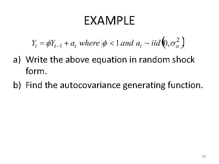 EXAMPLE a) Write the above equation in random shock form. b) Find the autocovariance