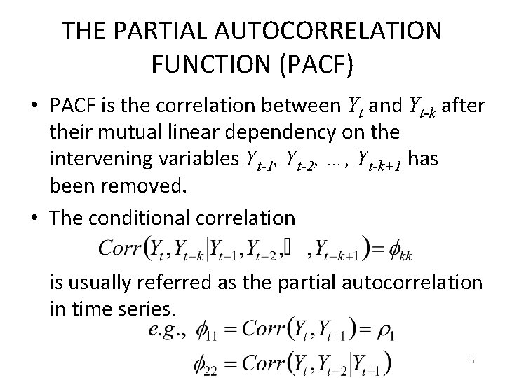 THE PARTIAL AUTOCORRELATION FUNCTION (PACF) • PACF is the correlation between Yt and Yt-k