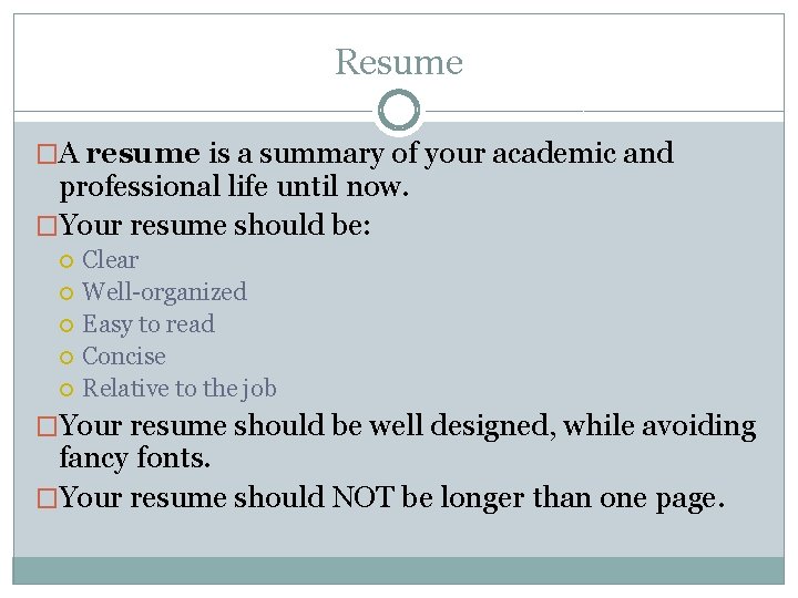 Resume �A resume is a summary of your academic and professional life until now.