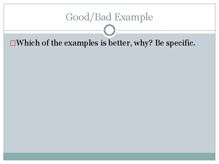 Good/Bad Example �Which of the examples is better, why? Be specific. Good/Bad Example �Which of the examples is better, why? Be specific.